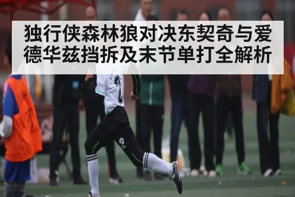 独行侠森林狼对决东契奇与爱德华兹挡拆及末节单打全解析